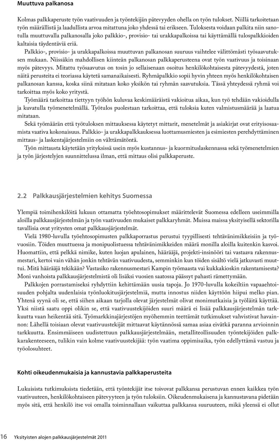 Tuloksesta voidaan palkita niin sanotulla muuttuvalla palkanosalla joko palkkio-, provisio- tai urakkapalkoissa tai käyttämällä tulospalkkioiden kaltaisia täydentäviä eriä.