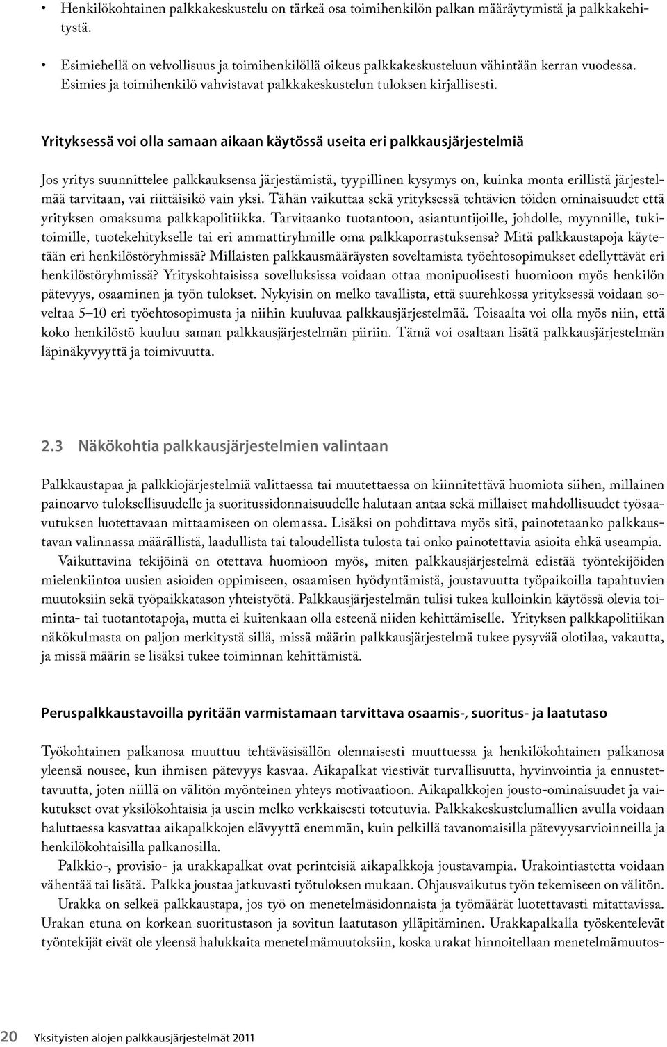 Yrityksessä voi olla samaan aikaan käytössä useita eri palkkausjärjestelmiä Jos yritys suunnittelee palkkauksensa järjestämistä, tyypillinen kysymys on, kuinka monta erillistä järjestelmää tarvitaan,