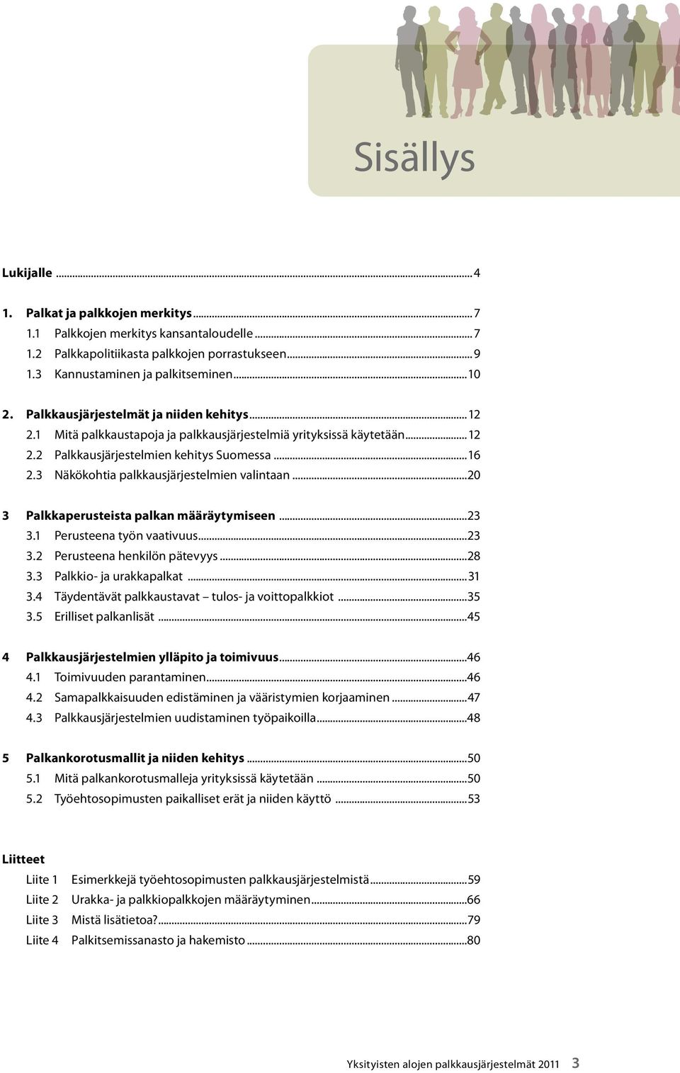 3 Näkökohtia palkkausjärjestelmien valintaan...20 3 Palkkaperusteista palkan määräytymiseen...23 3.1 Perusteena työn vaativuus...23 3.2 Perusteena henkilön pätevyys...28 3.3 Palkkio- ja urakkapalkat.