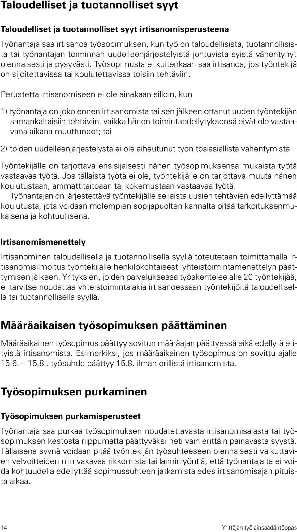 Työsopimusta ei kuitenkaan saa irtisanoa, jos työntekijä on sijoitettavissa tai koulutettavissa toisiin tehtäviin.