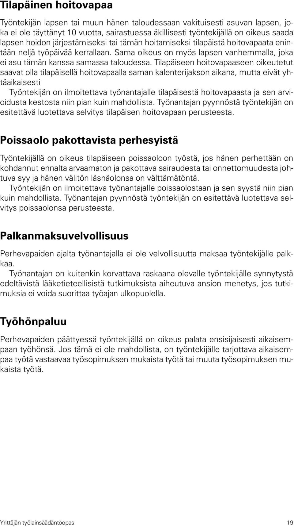 Tilapäiseen hoitovapaaseen oikeutetut saavat olla tilapäisellä hoitovapaalla saman kalenterijakson aikana, mutta eivät yhtäaikaisesti Työntekijän on ilmoitettava työnantajalle tilapäisestä