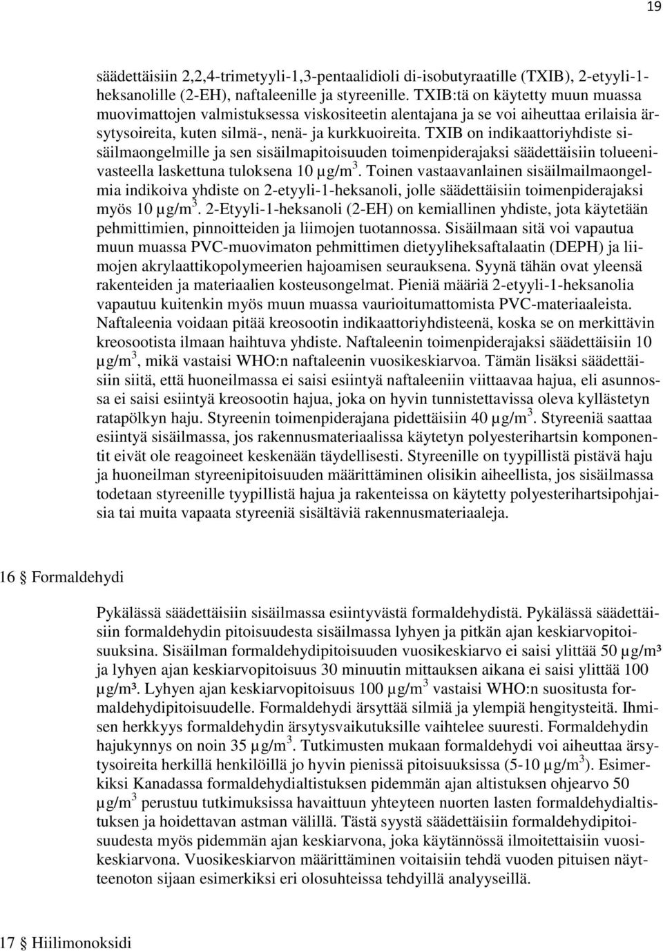 TXIB on indikaattoriyhdiste sisäilmaongelmille ja sen sisäilmapitoisuuden toimenpiderajaksi säädettäisiin tolueenivasteella laskettuna tuloksena 10 µg/m 3.