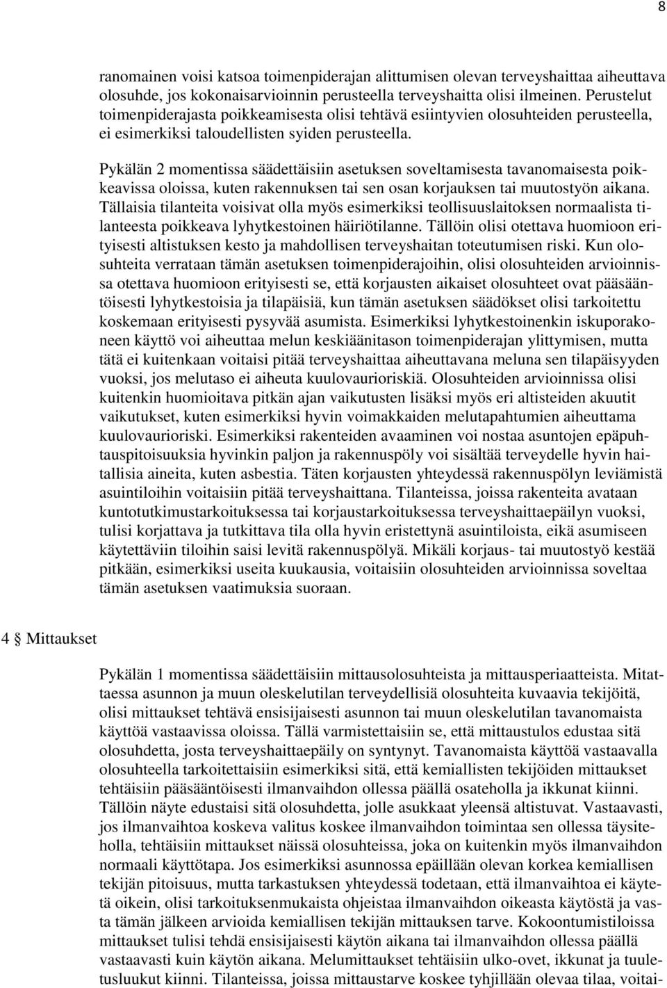 Pykälän 2 momentissa säädettäisiin asetuksen soveltamisesta tavanomaisesta poikkeavissa oloissa, kuten rakennuksen tai sen osan korjauksen tai muutostyön aikana.