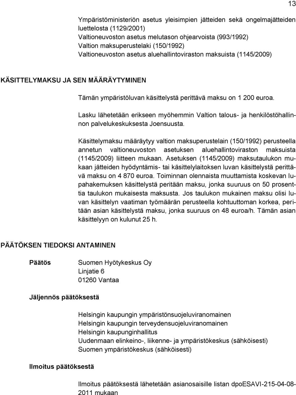 Lasku lähetetään erikseen myöhemmin Valtion talous- ja henkilöstöhallinnon palvelukeskuksesta Joensuusta.