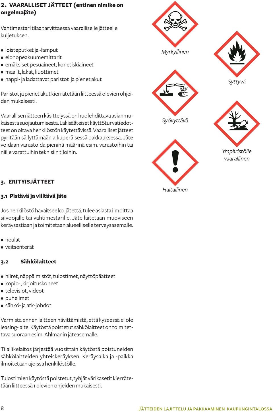 liitteessä olevien ohjeiden mukaisesti. Vaarallisen jätteen käsittelyssä on huolehdittava asianmukaisesta suojautumisesta. Lakisääteiset käyttöturvatiedotteet on oltava henkilöstön käytettävissä.