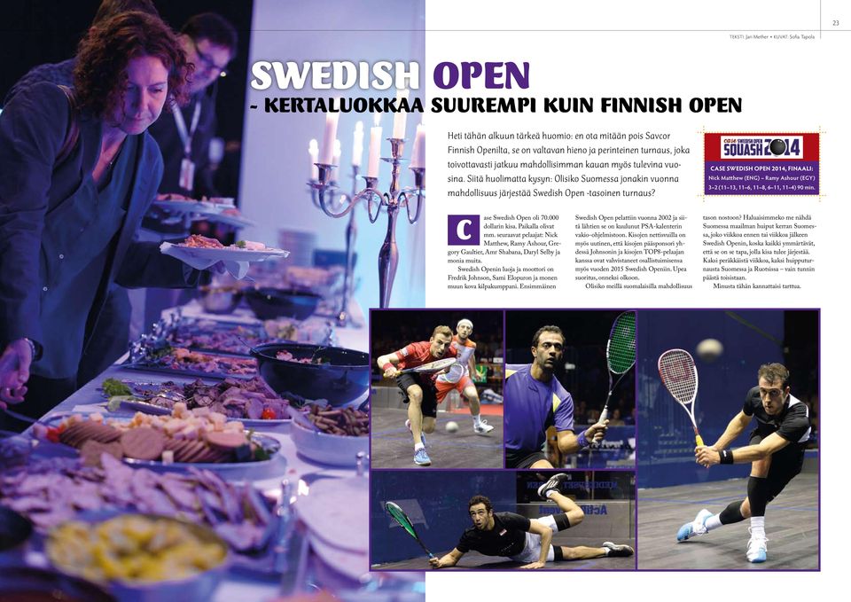 Siitä huolimatta kysyn: Olisiko Suomessa jonakin vuonna mahdollisuus järjestää Swedish Open -tasoinen turnaus?