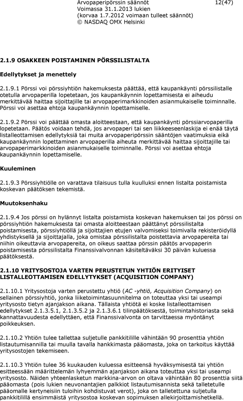 1 Pörssi voi pörssiyhtiön hakemuksesta päättää, että kaupankäynti pörssilistalle otetulla arvopaperilla lopetetaan, jos kaupankäynnin lopettamisesta ei aiheudu merkittävää haittaa sijoittajille tai