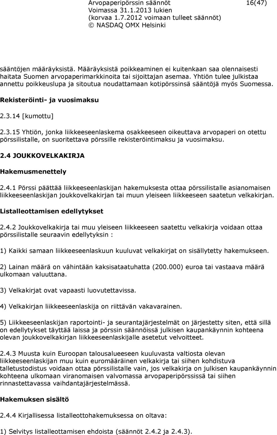 14 [kumottu] 2.3.15 Yhtiön, jonka liikkeeseenlaskema osakkeeseen oikeuttava arvopaperi on otettu pörssilistalle, on suoritettava pörssille rekisteröintimaksu ja vuosimaksu. 2.4 JOUKKOVELKAKIRJA Hakemusmenettely 2.