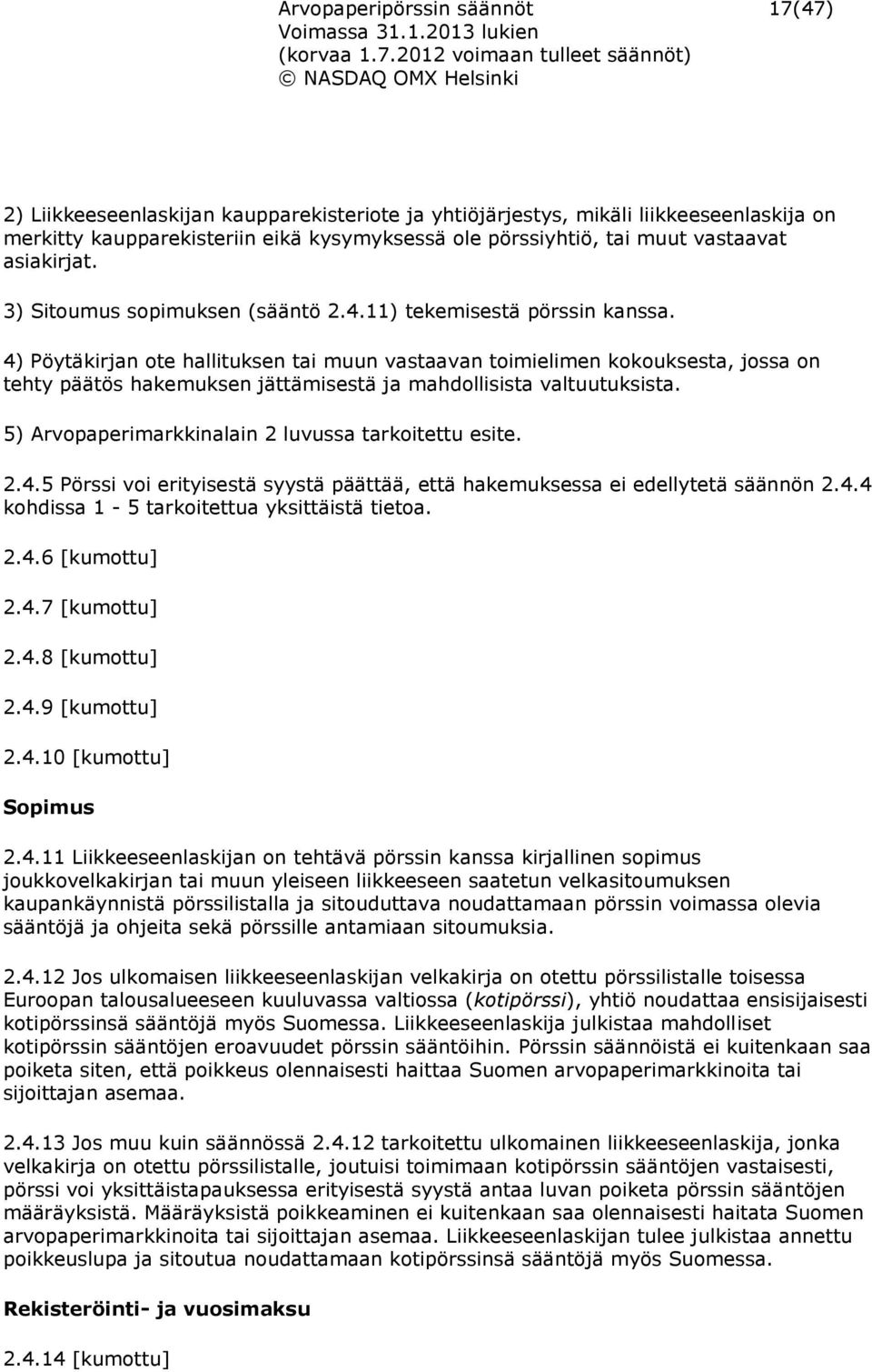 4) Pöytäkirjan ote hallituksen tai muun vastaavan toimielimen kokouksesta, jossa on tehty päätös hakemuksen jättämisestä ja mahdollisista valtuutuksista.