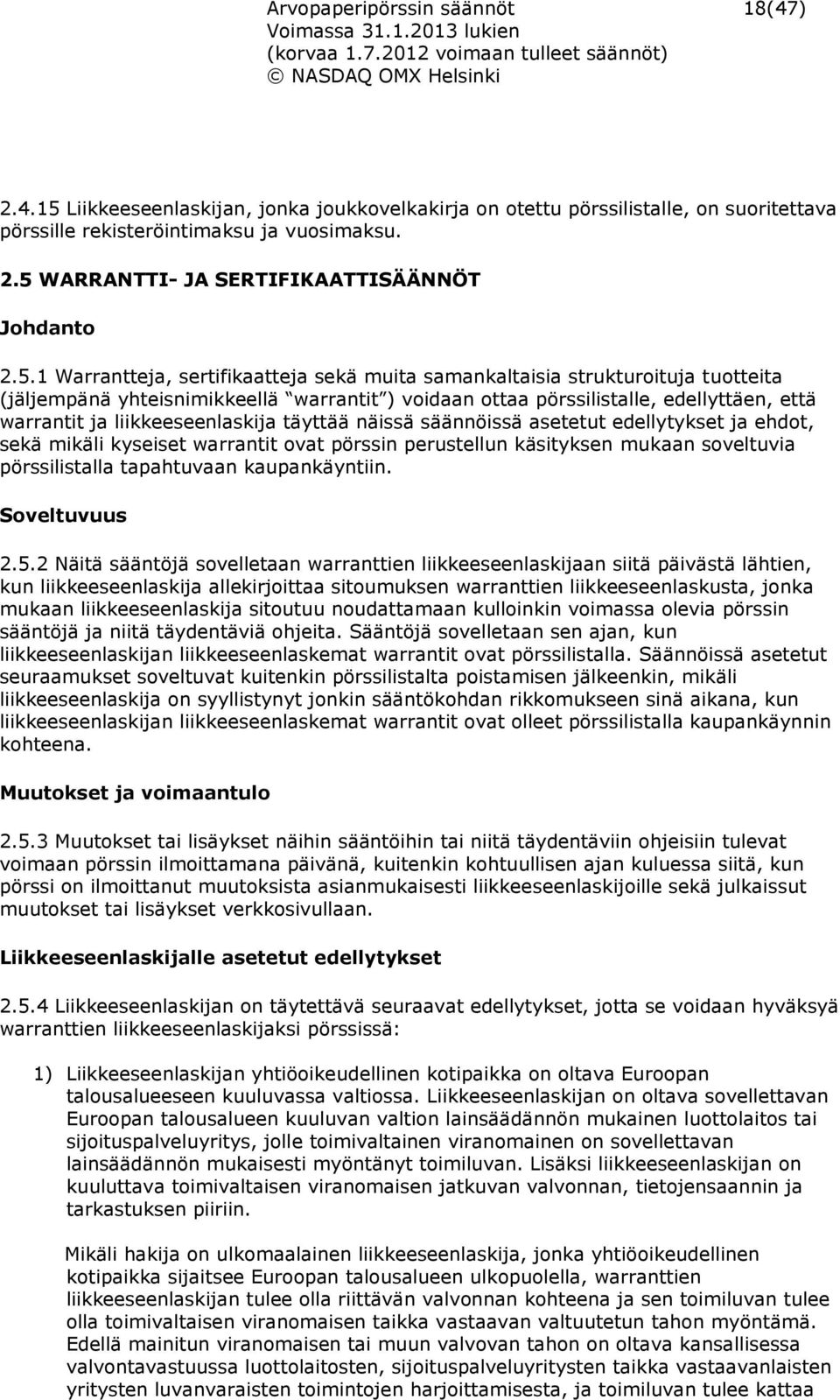 liikkeeseenlaskija täyttää näissä säännöissä asetetut edellytykset ja ehdot, sekä mikäli kyseiset warrantit ovat pörssin perustellun käsityksen mukaan soveltuvia pörssilistalla tapahtuvaan