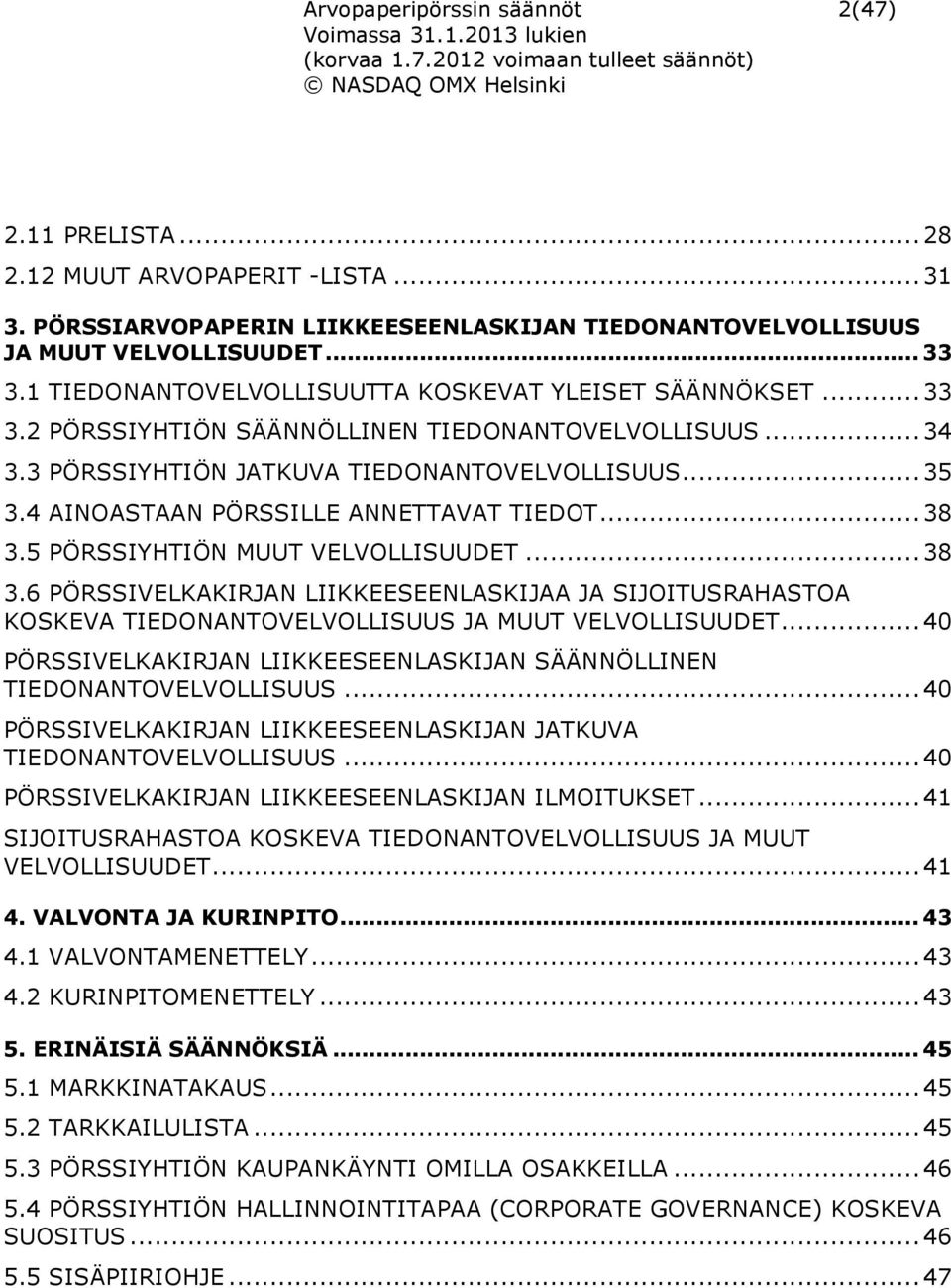 4 AINOASTAAN PÖRSSILLE ANNETTAVAT TIEDOT... 38 3.5 PÖRSSIYHTIÖN MUUT VELVOLLISUUDET... 38 3.6 PÖRSSIVELKAKIRJAN LIIKKEESEENLASKIJAA JA SIJOITUSRAHASTOA KOSKEVA TIEDONANTOVELVOLLISUUS JA MUUT VELVOLLISUUDET.