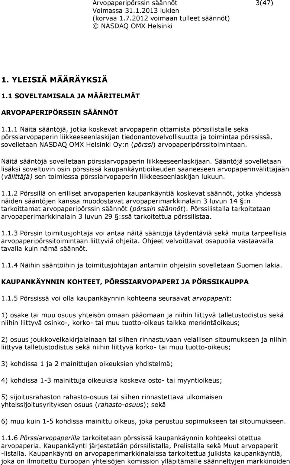 1 SOVELTAMISALA JA MÄÄRITELMÄT ARVOPAPERIPÖRSSIN SÄÄNNÖT 1.1.1 Näitä sääntöjä, jotka koskevat arvopaperin ottamista pörssilistalle sekä pörssiarvopaperin liikkeeseenlaskijan tiedonantovelvollisuutta