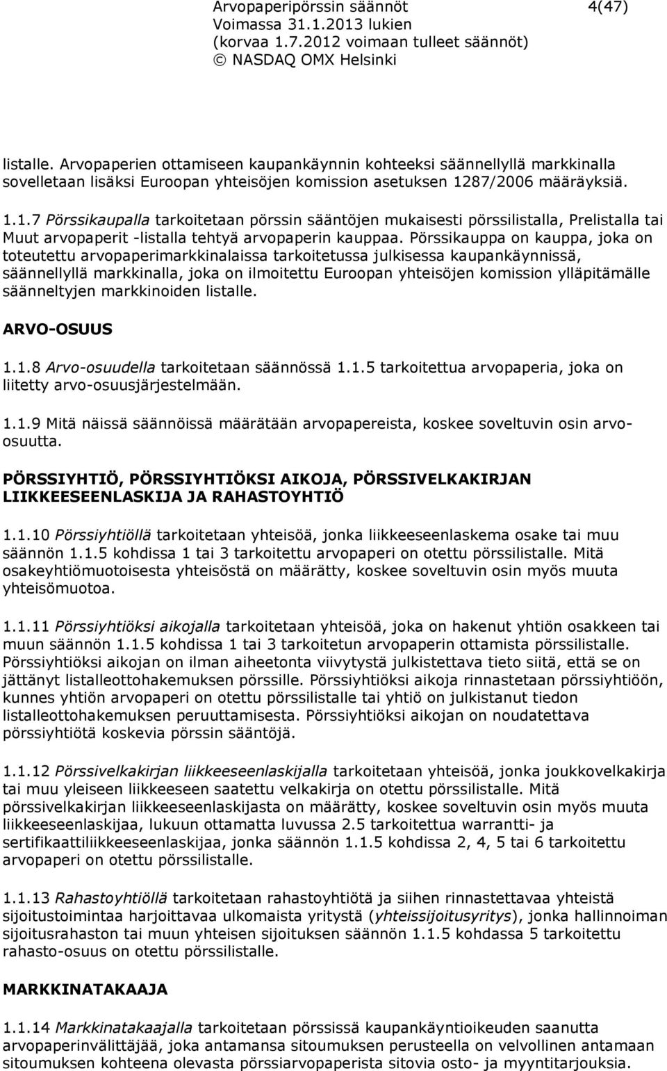 Pörssikauppa on kauppa, joka on toteutettu arvopaperimarkkinalaissa tarkoitetussa julkisessa kaupankäynnissä, säännellyllä markkinalla, joka on ilmoitettu Euroopan yhteisöjen komission ylläpitämälle