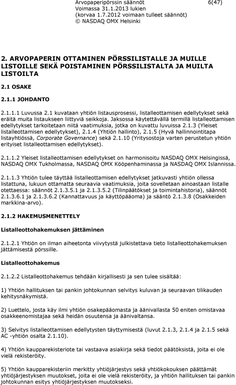 Jaksossa käytettävällä termillä listalleottamisen edellytykset tarkoitetaan niitä vaatimuksia, jotka on kuvattu luvuissa 2.1.3 (Yleiset listalleottamisen edellytykset), 2.1.4 (Yhtiön hallinto), 2.1.5 (Hyvä hallinnointitapa listayhtiössä, Corporate Governance) sekä 2.