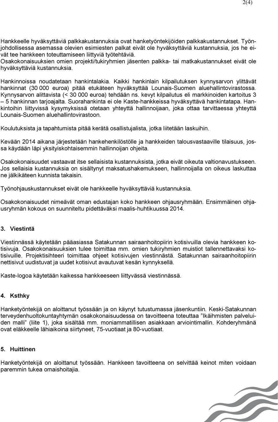 Osakokonaisuuksien omien projekti/tukiryhmien jäsenten palkka- tai matkakustannukset eivät ole hyväksyttäviä kustannuksia. Hankinnoissa noudatetaan hankintalakia.