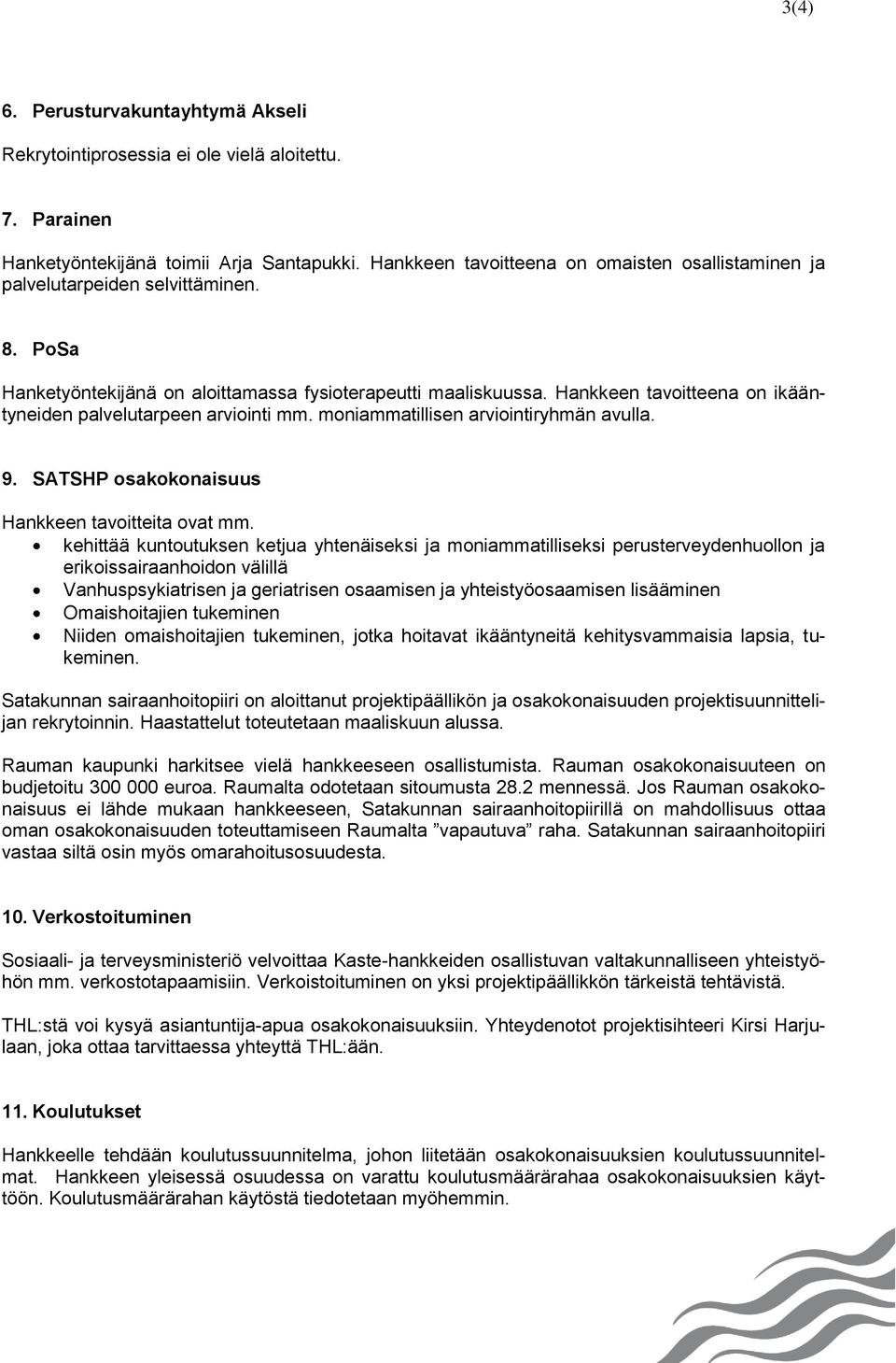 Hankkeen tavoitteena on ikääntyneiden palvelutarpeen arviointi mm. moniammatillisen arviointiryhmän avulla. 9. SATSHP osakokonaisuus Hankkeen tavoitteita ovat mm.