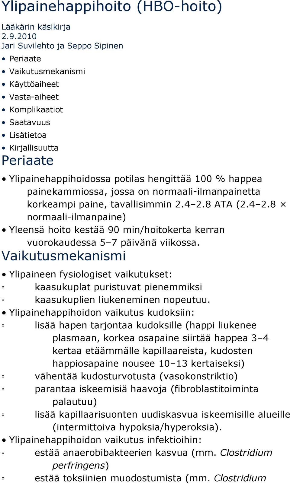 happea painekammiossa, jossa on normaali-ilmanpainetta korkeampi paine, tavallisimmin 2.4 2.8 ATA (2.4 2.8 normaali-ilmanpaine) Yleensä hoito kestää 90 min/hoitokerta kerran vuorokaudessa 5 7 päivänä viikossa.