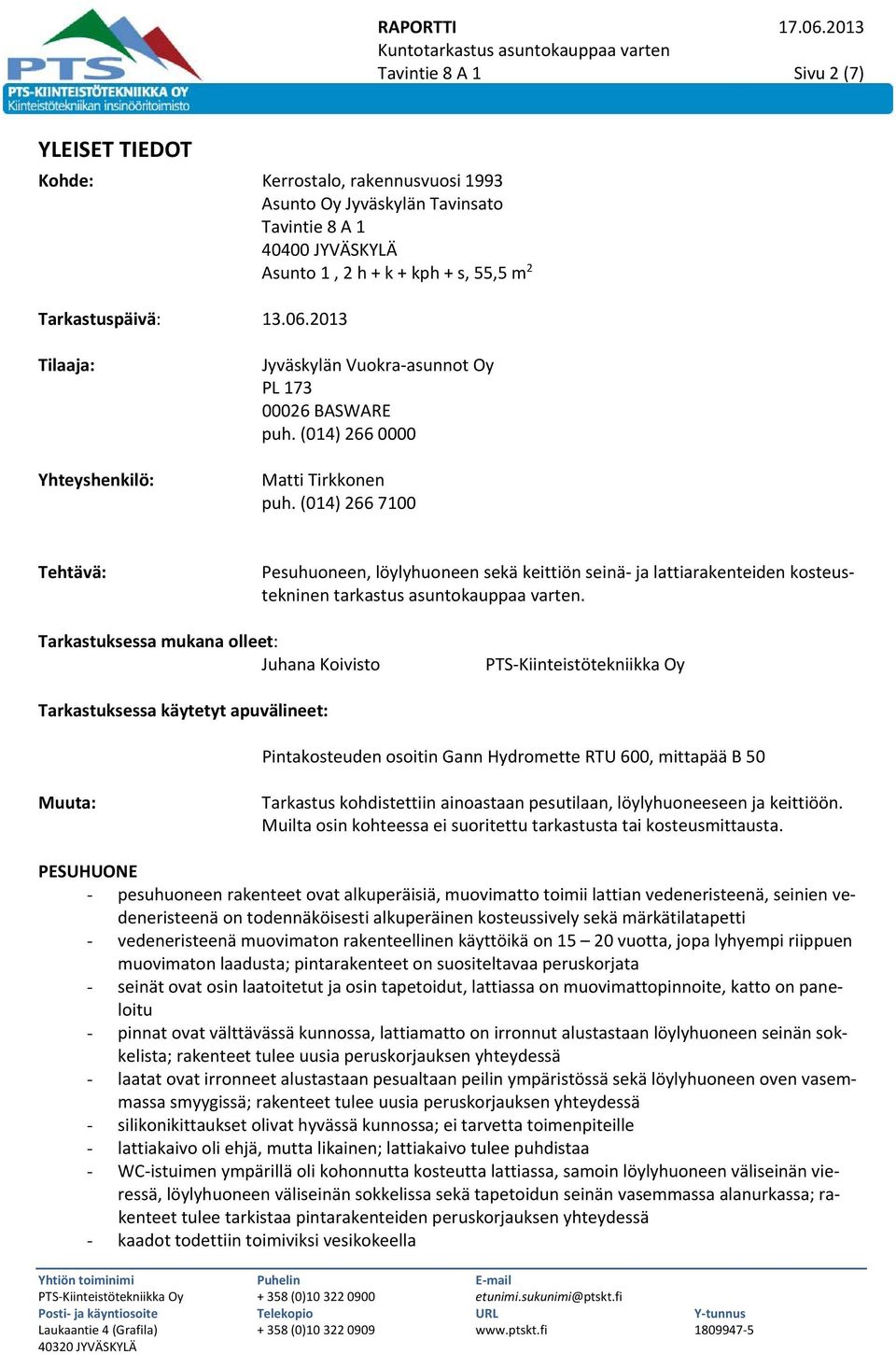 (014) 266 7100 Tehtävä: Pesuhuoneen, löylyhuoneen sekä keittiön seinä ja lattiarakenteiden kosteustekninen tarkastus asuntokauppaa varten.