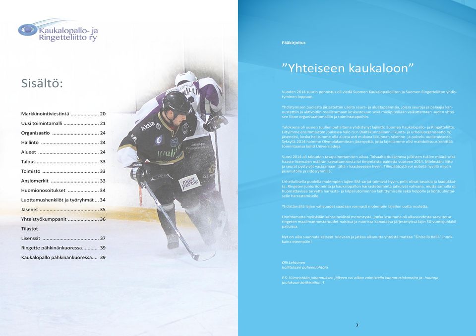 .. 39 Yhteiseen kaukaloon Vuoden 2014 suurin ponnistus oli viedä Suomen Kaukalopalloliiton ja Suomen Ringetteliiton yhdistyminen loppuun.