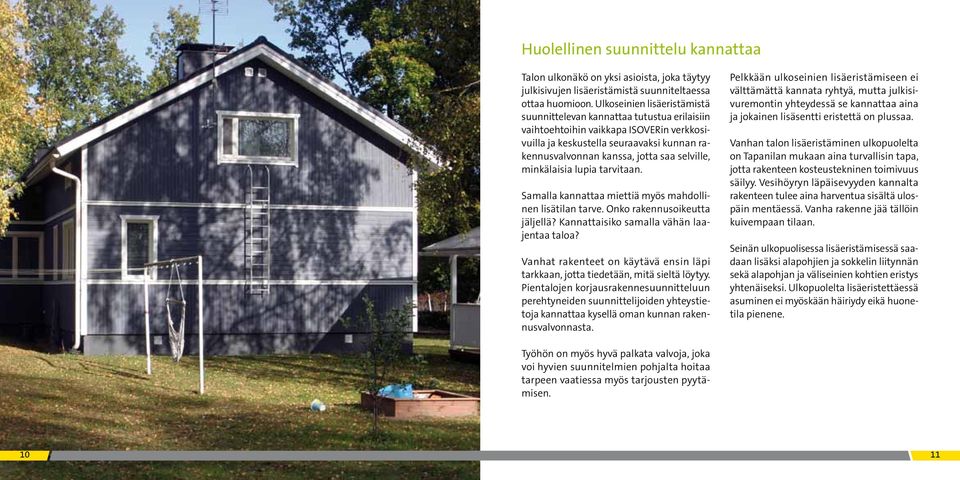 selville, minkälaisia lupia tarvitaan. Samalla kannattaa miettiä myös mahdollinen lisätilan tarve. Onko rakennusoikeutta jäljellä? Kannattaisiko samalla vähän laajentaa taloa?