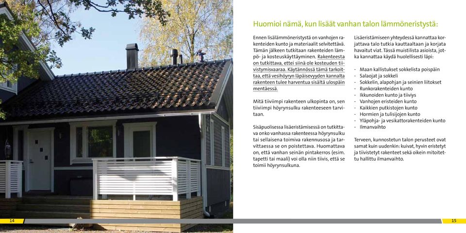 Käytännössä tämä tarkoittaa, että vesihöyryn läpäisevyyden kannalta rakenteen tulee harventua sisältä ulospäin mentäessä.