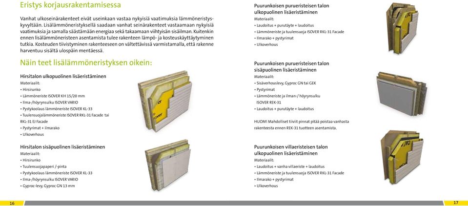 Kuitenkin ennen lisälämmöneristeen asentamista tulee rakenteen lämpö- ja kosteuskäyttäytyminen tutkia.