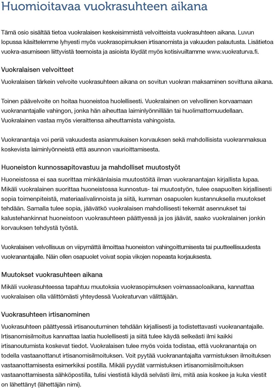 vuokraturva.fi. Vuokralaisen velvoitteet Vuokralaisen tärkein velvoite vuokrasuhteen aikana on sovitun vuokran maksaminen sovittuna aikana. Toinen päävelvoite on hoitaa huoneistoa huolellisesti.