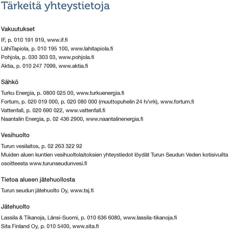 fi Naantalin Energia, p. 02 436 2900, www.naantalinenergia.fi Vesihuolto Turun vesilaitos, p.