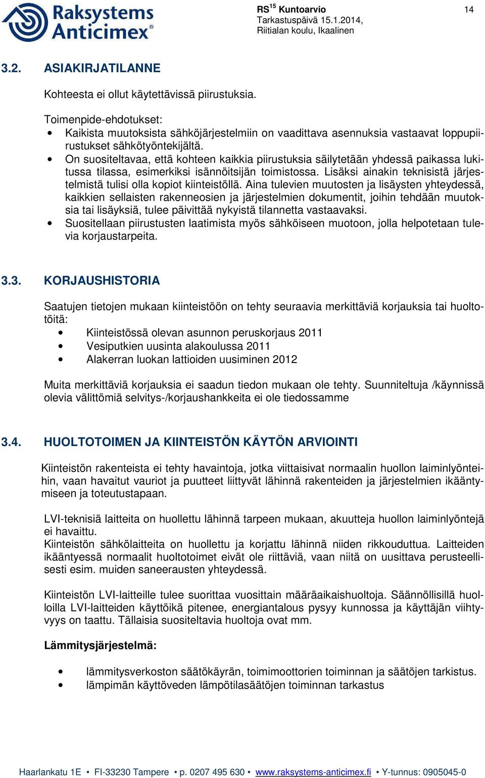 On suositeltavaa, että kohteen kaikkia piirustuksia säilytetään yhdessä paikassa lukitussa tilassa, esimerkiksi isännöitsijän toimistossa.