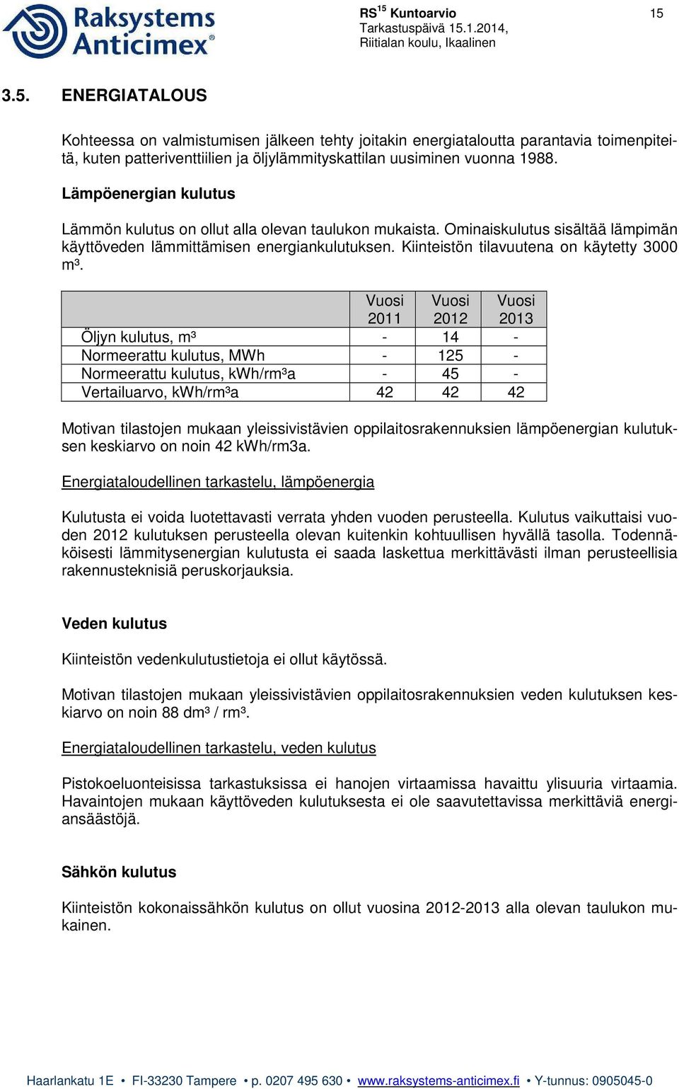 Vuosi 2011 Vuosi 2012 Vuosi 2013 Öljyn kulutus, m³ - 14 - Normeerattu kulutus, MWh - 125 - Normeerattu kulutus, kwh/rm³a - 45 - Vertailuarvo, kwh/rm³a 42 42 42 Motivan tilastojen mukaan