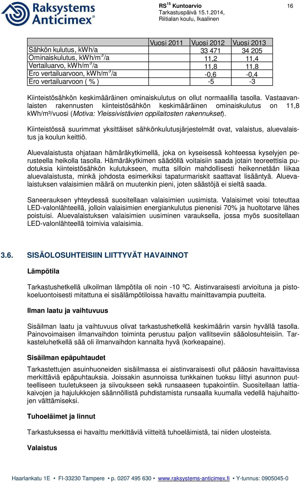 Vastaavanlaisten rakennusten kiinteistösähkön keskimääräinen ominaiskulutus on 11,8 kwh/m³/vuosi (Motiva: Yleissivistävien oppilaitosten rakennukset).