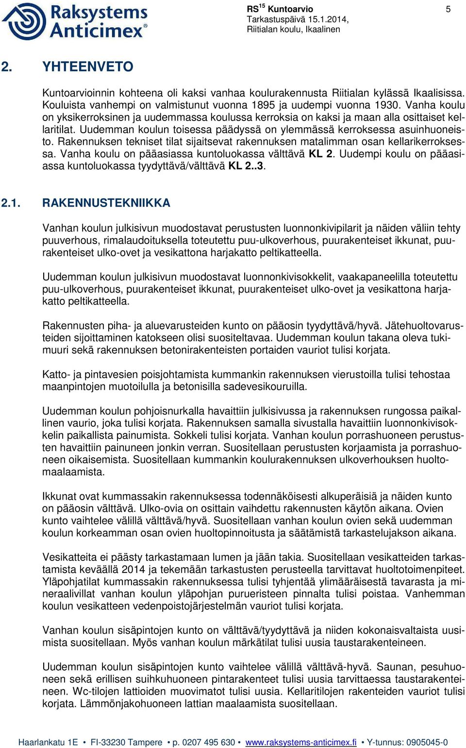 Rakennuksen tekniset tilat sijaitsevat rakennuksen matalimman osan kellarikerroksessa. Vanha koulu on pääasiassa kuntoluokassa välttävä KL 2.