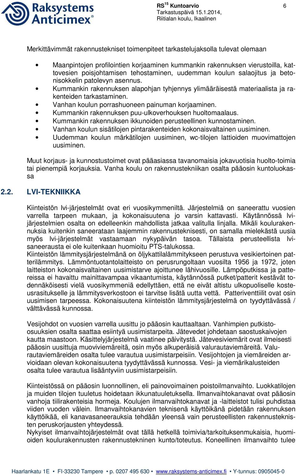 Vanhan koulun porrashuoneen painuman korjaaminen. Kummankin rakennuksen puu-ulkoverhouksen huoltomaalaus. Kummankin rakennuksen ikkunoiden perusteellinen kunnostaminen.