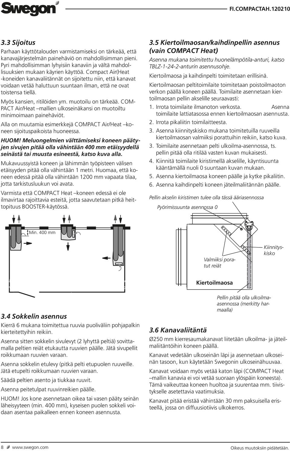 Compact Air(Heat -koneiden kanavaliitännät on sijoitettu niin, että kanavat voidaan vetää haluttuun suuntaan ilman, että ne ovat toistensa tiellä. Myös kansien, ritilöiden ym. muotoilu on tärkeää.