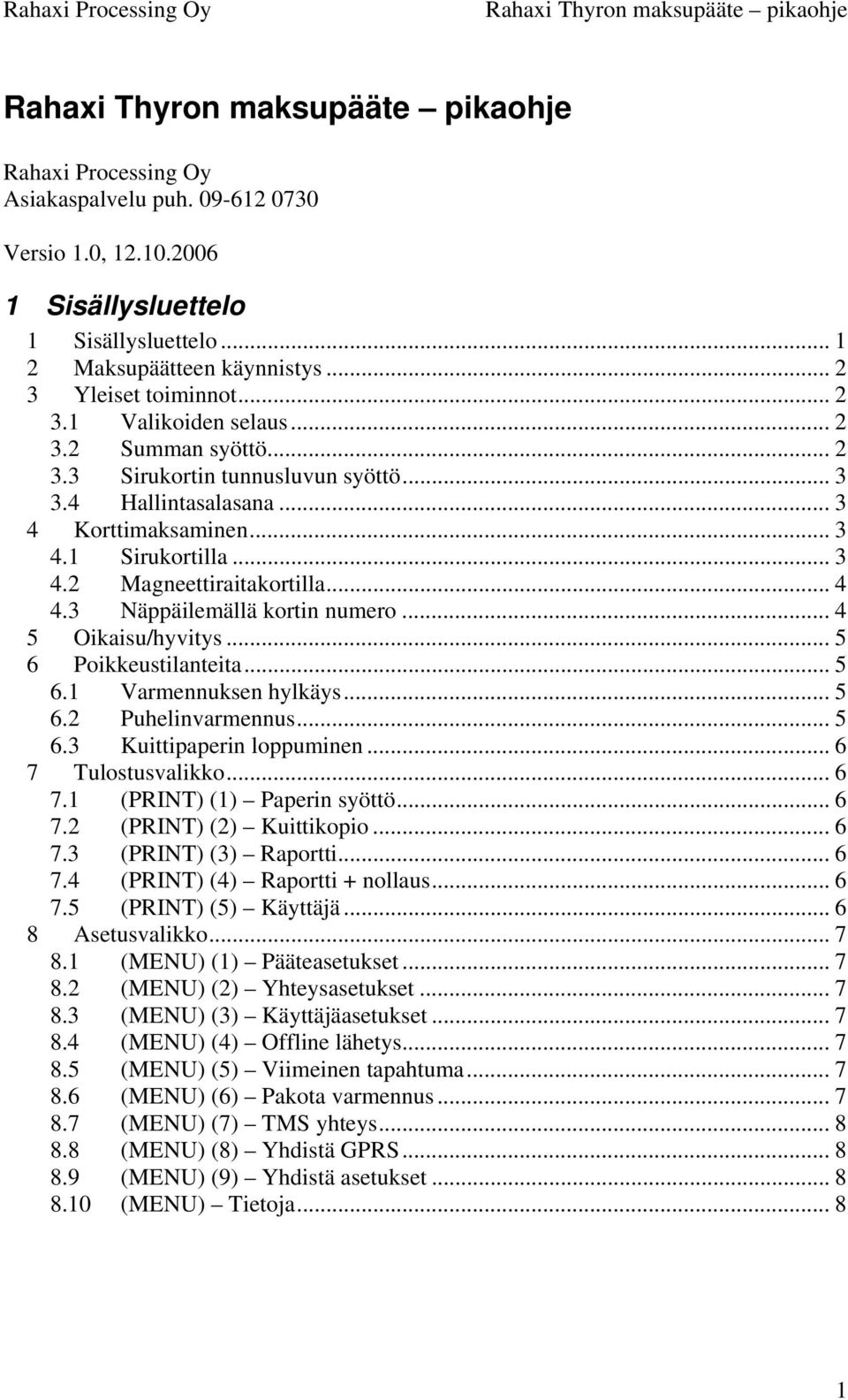 3 Näppäilemällä kortin numero... 4 5 Oikaisu/hyvitys... 5 6 Poikkeustilanteita... 5 6.1 Varmennuksen hylkäys... 5 6.2 Puhelinvarmennus... 5 6.3 Kuittipaperin loppuminen... 6 7 