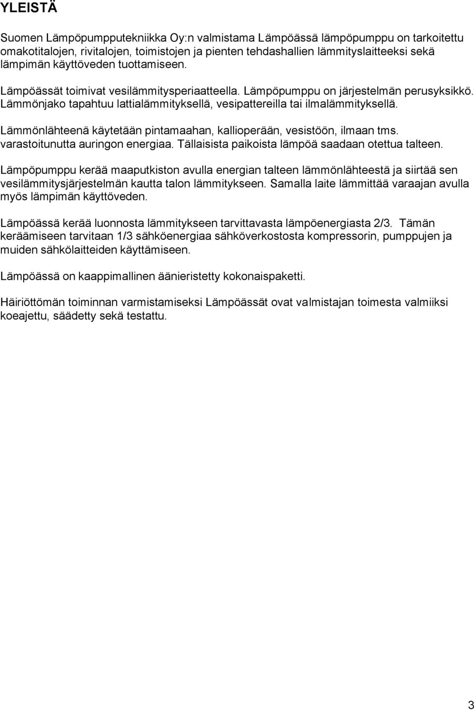 Lämmönlähteenä käytetään pintamaahan, kallioperään, vesistöön, ilmaan tms. varastoitunutta auringon energiaa. Tällaisista paikoista lämpöä saadaan otettua talteen.