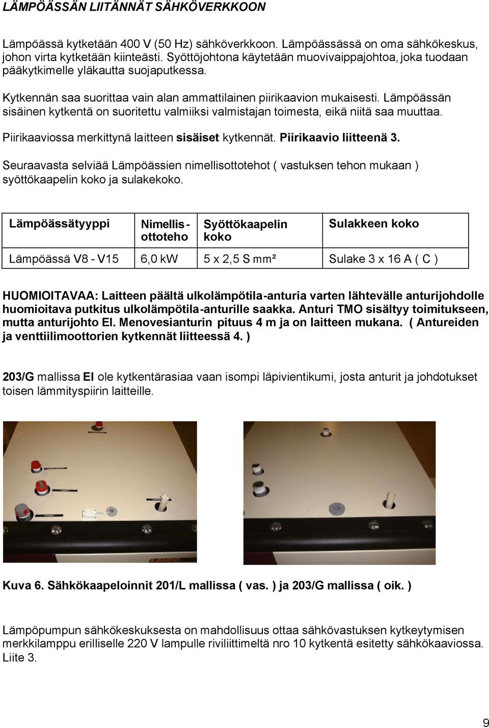 Lämpöässän sisäinen kytkentä on suoritettu valmiiksi valmistajan toimesta, eikä niitä saa muuttaa. Piirikaaviossa merkittynä laitteen sisäiset kytkennät. Piirikaavio liitteenä 3.