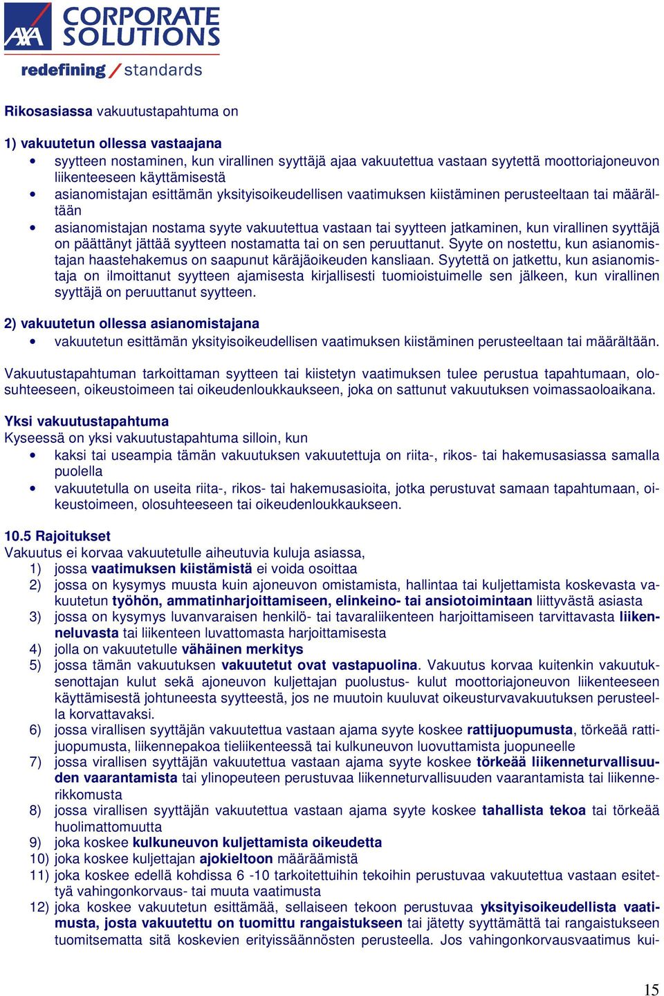 on päättänyt jättää syytteen nostamatta tai on sen peruuttanut. Syyte on nostettu, kun asianomistajan haastehakemus on saapunut käräjäoikeuden kansliaan.