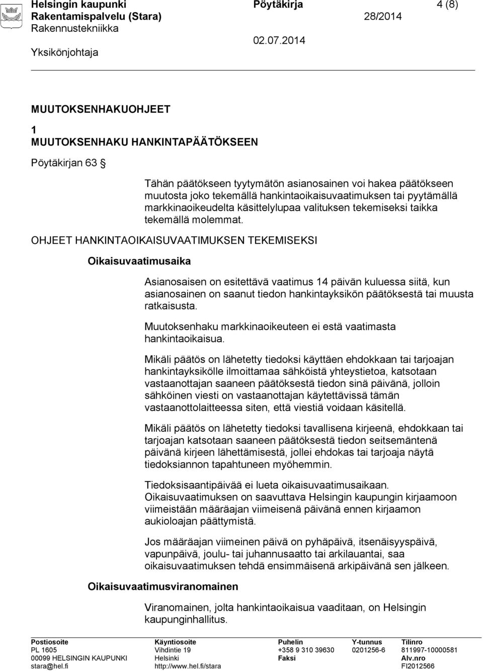 OHJEET HANKINTAOIKAISUVAATIMUKSEN TEKEMISEKSI Oikaisuvaatimusaika Asianosaisen on esitettävä vaatimus 14 päivän kuluessa siitä, kun asianosainen on saanut tiedon hankintayksikön päätöksestä tai