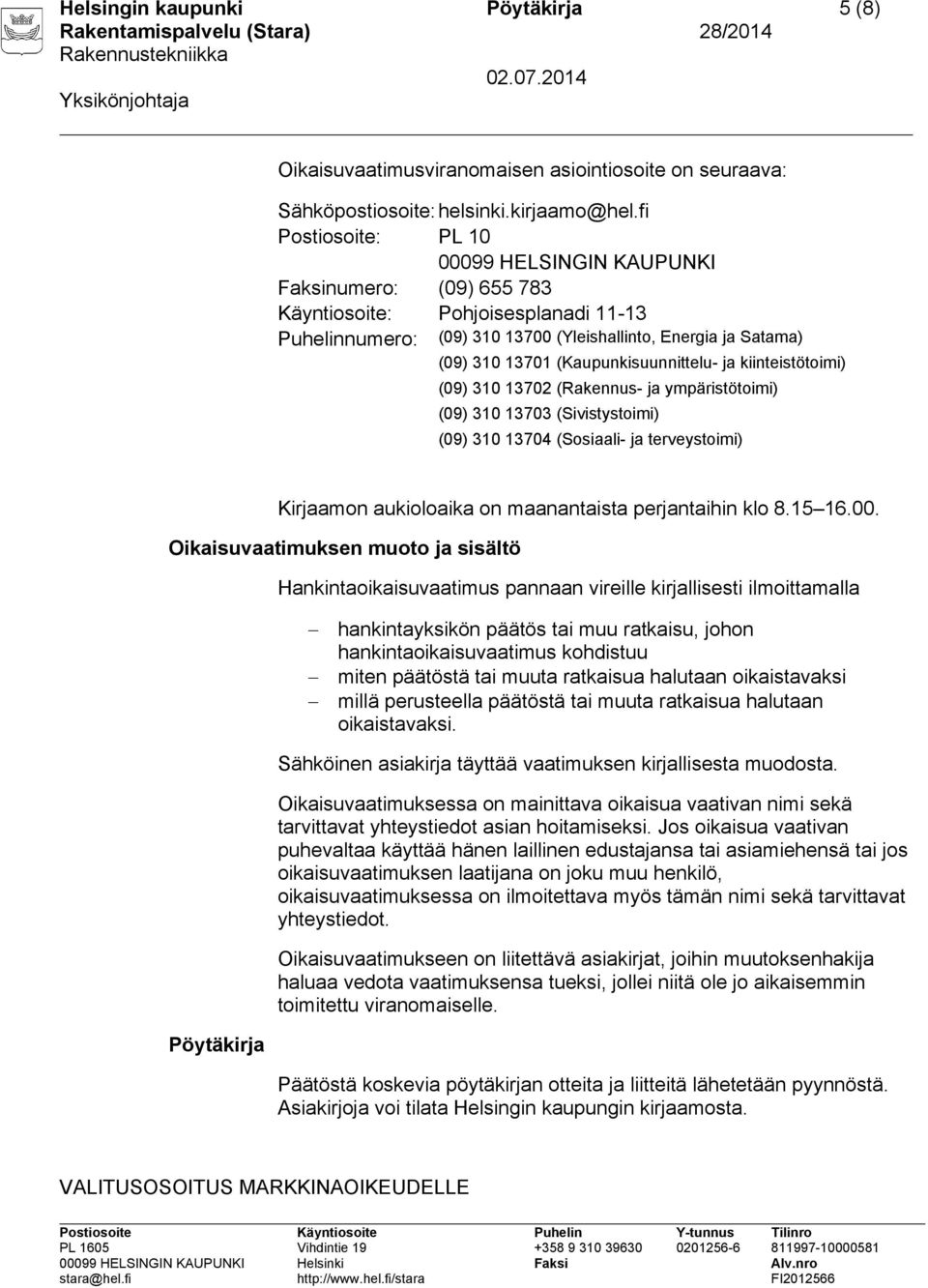 (Kaupunkisuunnittelu- ja kiinteistötoimi) (09) 310 13702 (Rakennus- ja ympäristötoimi) (09) 310 13703 (Sivistystoimi) (09) 310 13704 (Sosiaali- ja terveystoimi) Kirjaamon aukioloaika on maanantaista