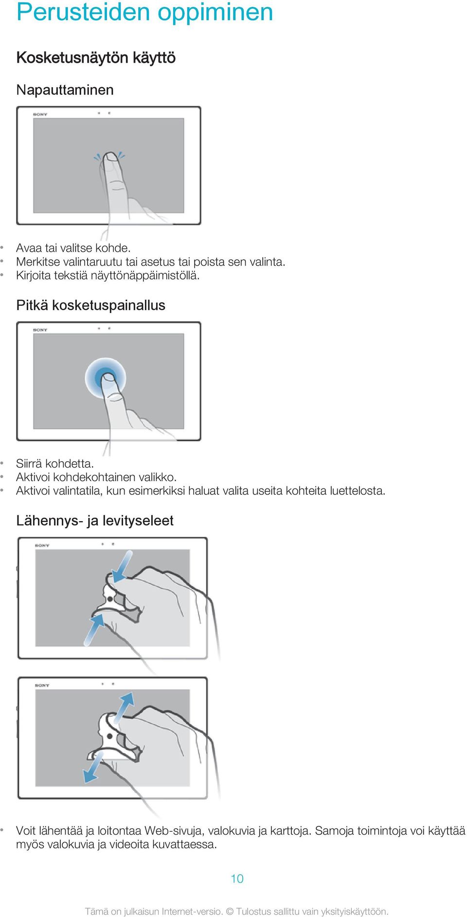 Pitkä kosketuspainallus Siirrä kohdetta. Aktivoi kohdekohtainen valikko.