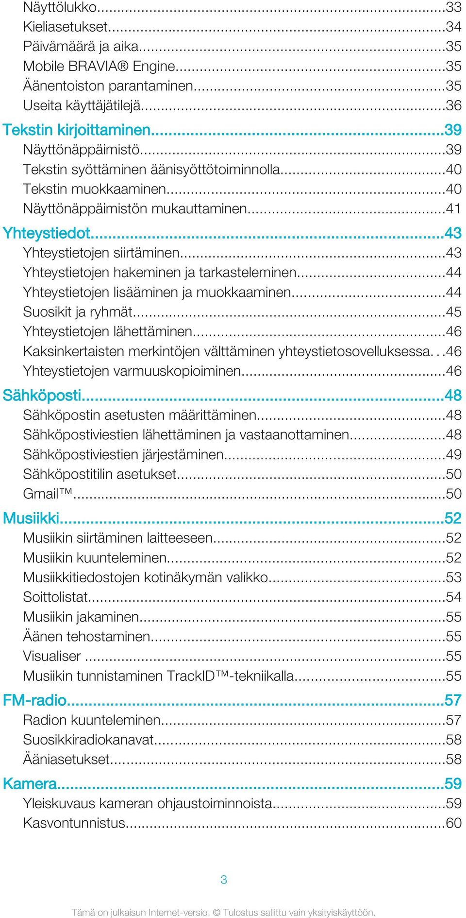 ..43 Yhteystietojen hakeminen ja tarkasteleminen...44 Yhteystietojen lisääminen ja muokkaaminen...44 Suosikit ja ryhmät...45 Yhteystietojen lähettäminen.