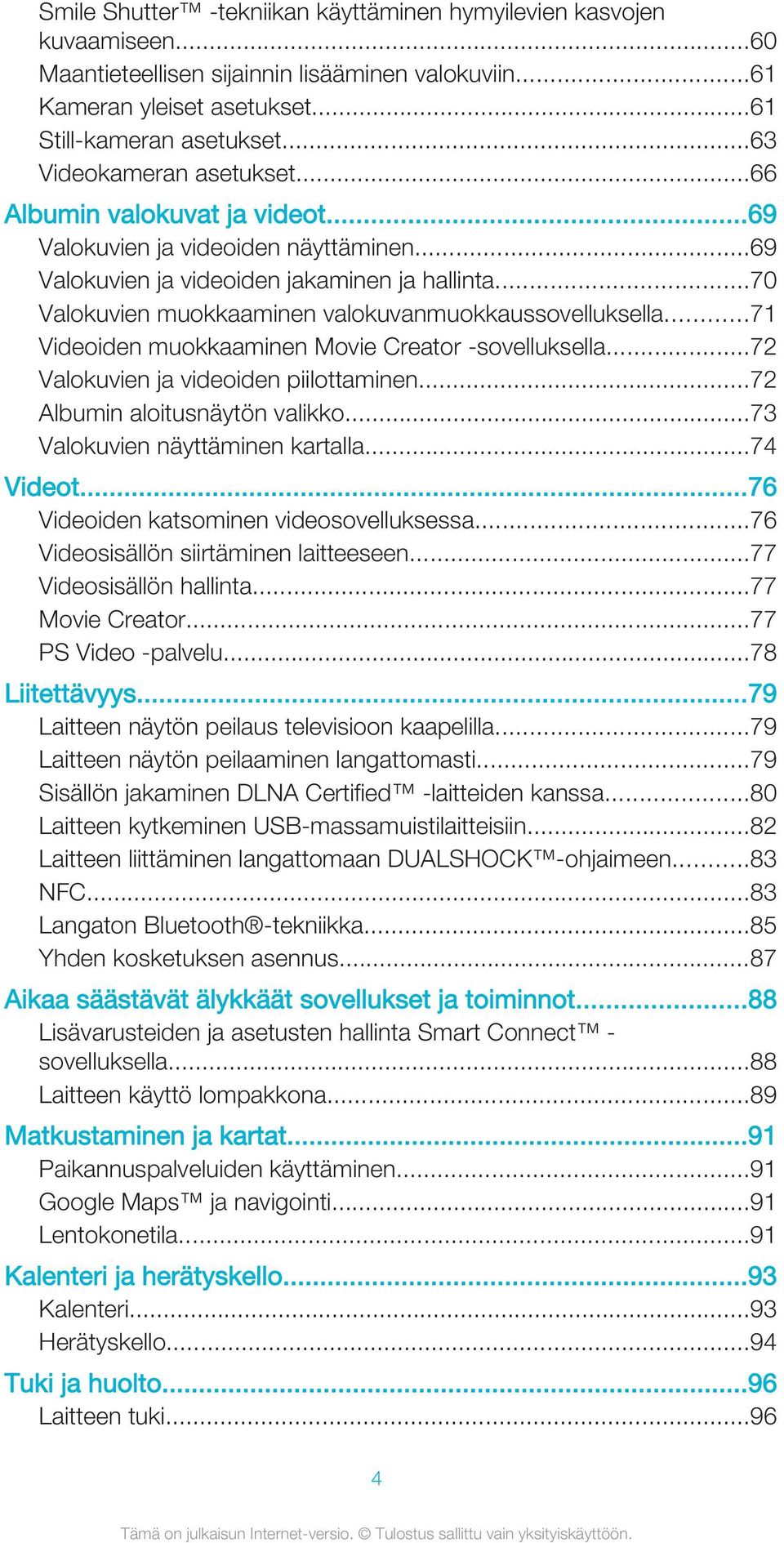 ..70 Valokuvien muokkaaminen valokuvanmuokkaussovelluksella...71 Videoiden muokkaaminen Movie Creator -sovelluksella...72 Valokuvien ja videoiden piilottaminen...72 Albumin aloitusnäytön valikko.