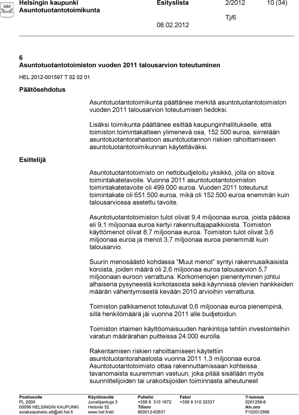 500 euroa, siirretään asuntotuotantorahastoon asuntotuotannon riskien rahoittamiseen asuntotuotantotoimikunnan käytettäväksi.