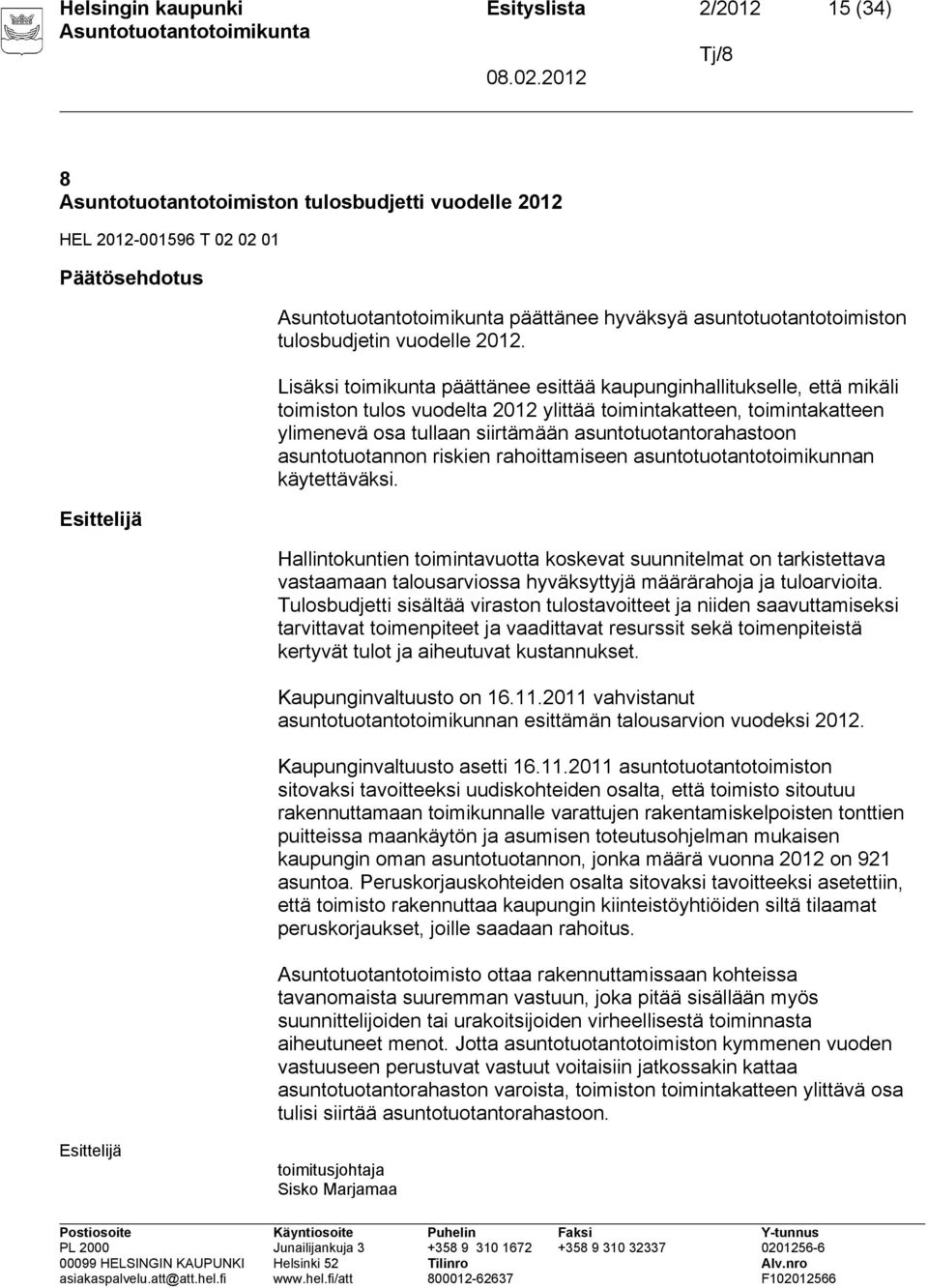 Lisäksi toimikunta päättänee esittää kaupunginhallitukselle, että mikäli toimiston tulos vuodelta 2012 ylittää toimintakatteen, toimintakatteen ylimenevä osa tullaan siirtämään
