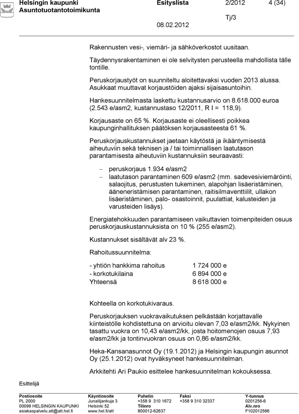 543 e/asm2, kustannustaso 12/2011, R I = 118,9). Korjausaste on 65 %. Korjausaste ei oleellisesti poikkea kaupunginhallituksen päätöksen korjausasteesta 61 %.