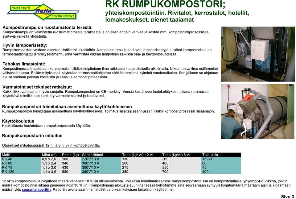 Lisäksi kompostorissa on termostaattiohjattu lämmityselementti, joka varmistaa oikean lämpötilan kaikissa sää- ja käyttöolosuhteissa.