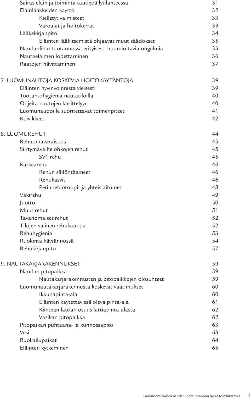 LUOMUNAUTOJA KOSKEVIA HOITOKÄYTÄNTÖJÄ 39 Eläinten hyvinvoinnista yleisesti 39 Tuotantohygienia nautatiloilla 40 Ohjeita nautojen käsittelyyn 40 Luomunaudoille suoritettavat toimenpiteet 41 Kuivikkeet