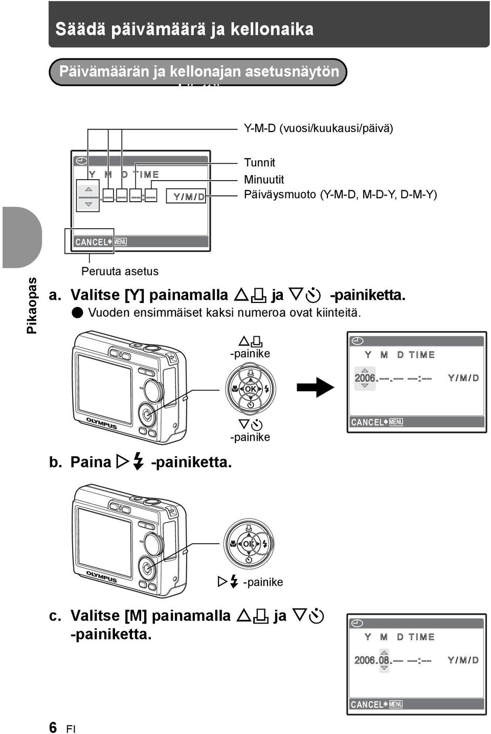 Valitse [Y] painamalla O< ja NY -painiketta. ( Vuoden ensimmäiset kaksi numeroa ovat kiinteitä. O< -painike X Y M D TIME 2006.--.