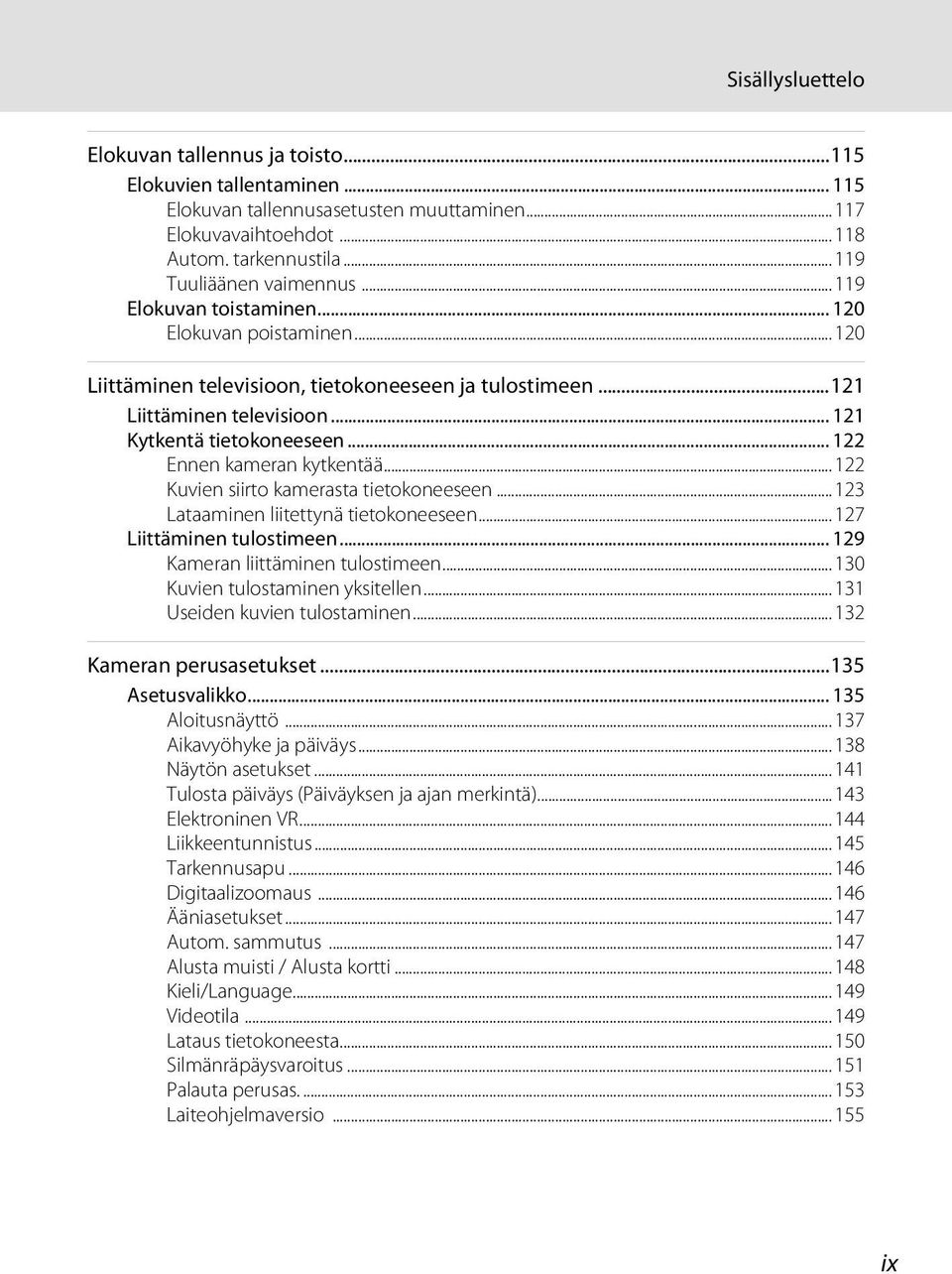 .. 122 Ennen kameran kytkentää...122 Kuvien siirto kamerasta tietokoneeseen...123 Lataaminen liitettynä tietokoneeseen...127 Liittäminen tulostimeen... 129 Kameran liittäminen tulostimeen.